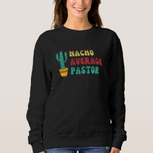 Fun Cactus Themed Nacho Average Pastor Sweatshirt