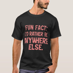Fun Fakt: Ich würde eher überall sein   Funny Meme T-Shirt