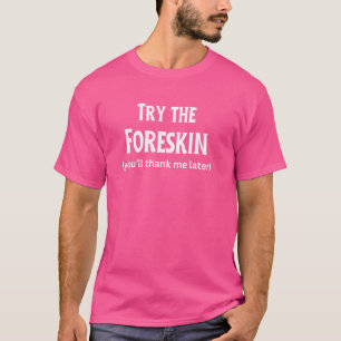Fun Graphic-Try the Foreskin (Sie danken mir spät T-Shirt