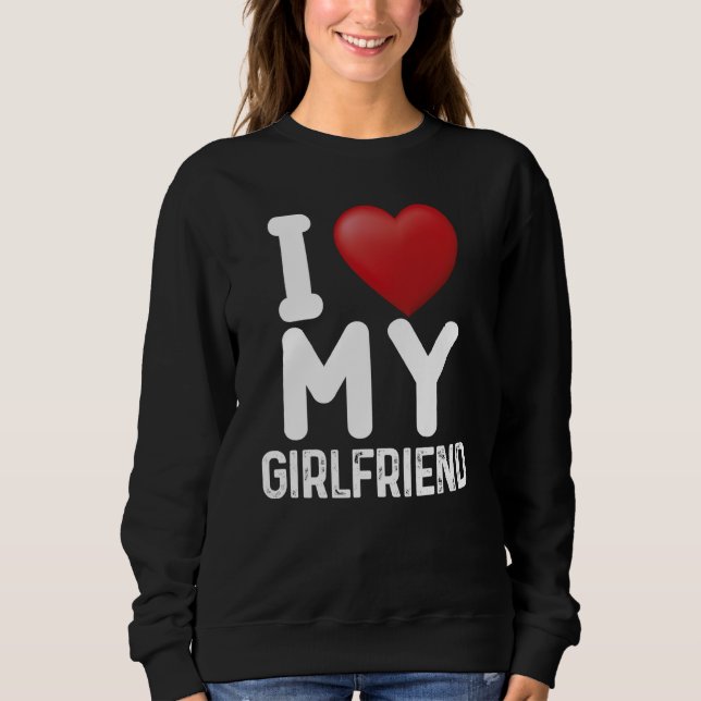 Fun I Love My Hot Girlfriend I Love My Girlfriend  Sweatshirt (Vorderseite)
