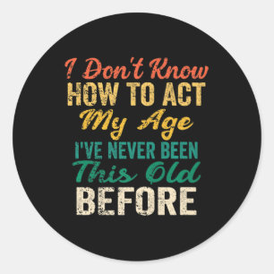 Fun Old People sayings I Don't Know How To Act My  Runder Aufkleber