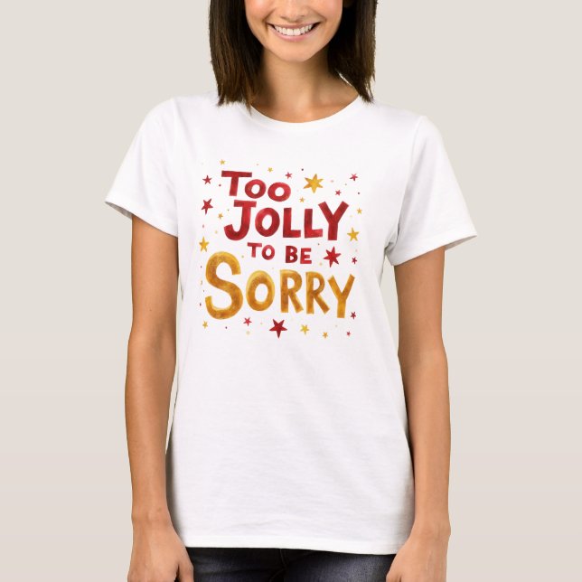 Fun Quote Too Jolly to be Sorry Christmas  T-Shirt (Vorderseite)