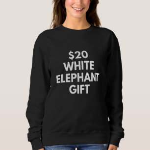 Funny $20 White Elephant Sweatshirt