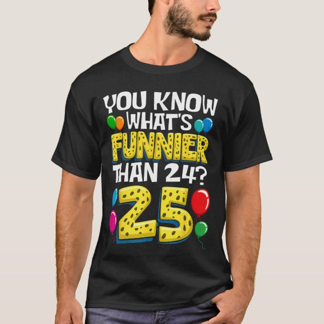 Funny 25th Birthday Whats Funnierhan 24 Its 25 Yea T-Shirt (Vorderseite)