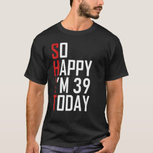 Funny 39. Geburtstag 39 Jahre alt so glücklich bin T-Shirt