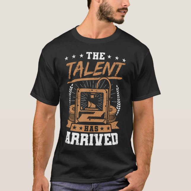 Funny 3D Printer The Talent Has Arrived 3D Printin T-Shirt (Vorderseite)