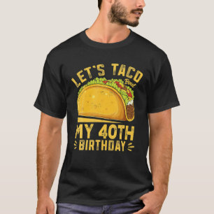 Funny 40 Jahre alt Let's Taco über meinen 40. Gebu T-Shirt