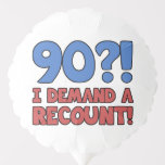 Funny 90th Birthday Gag Gift Ballon<br><div class="desc">A hilarious 90th birthday gift idea for men and women that says '90?! I demand a recount!' Makes a great novelty 90th birthday gag gift!</div>