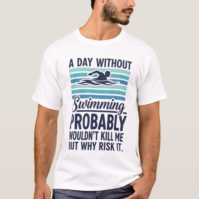 funny A Day Without Swimming Probably Wouldnt Kill T-Shirt (Vorderseite)
