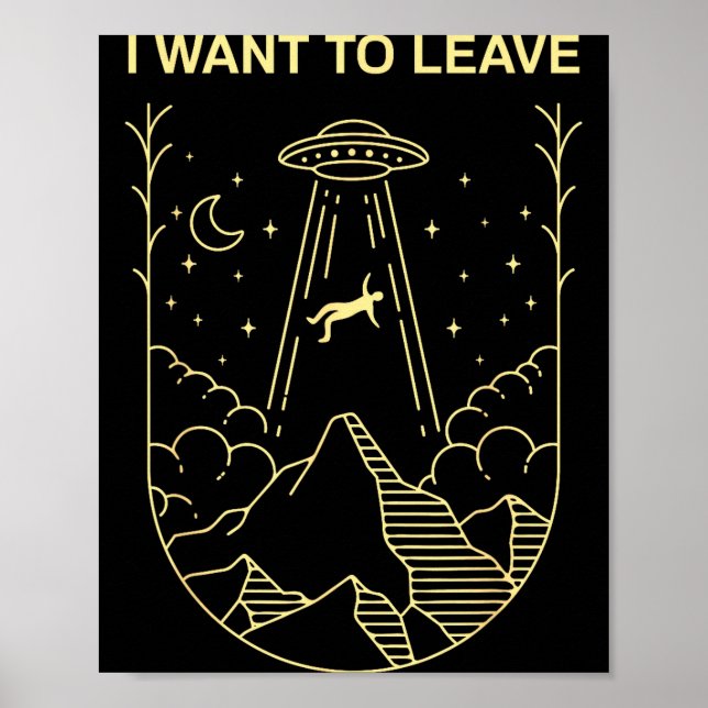 Funny Alien Ufo Extraterrestrial I Want To Leave A Poster (Vorne)