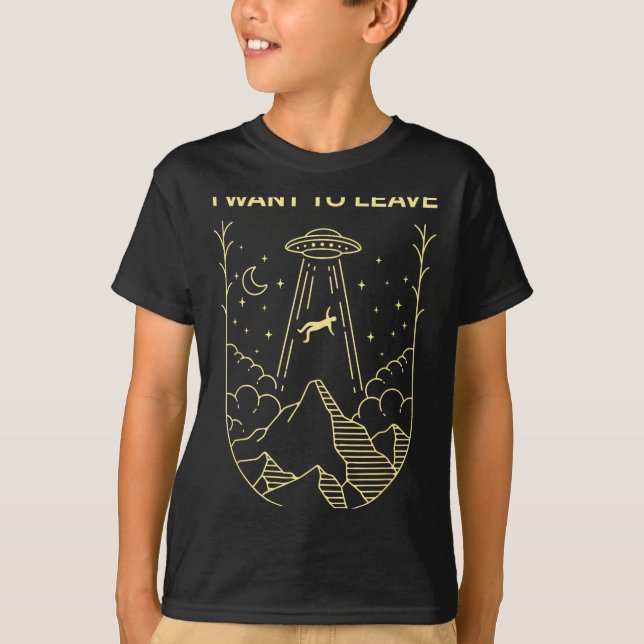 Funny Alien Ufo Extraterrestrial I Want To Leave A T-Shirt (Vorderseite)