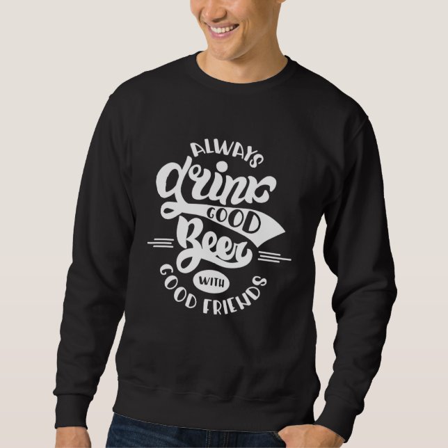 Funny Always Drink Good Beer With Good Friends Dri Sweatshirt (Vorderseite)