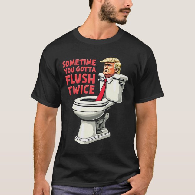 Funny Anti Trump Manchmal gotta Flush zweimal 1 T-Shirt (Vorderseite)