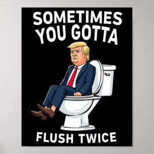 Funny Anti Trump manchmal gotta flush zweimal Poster
