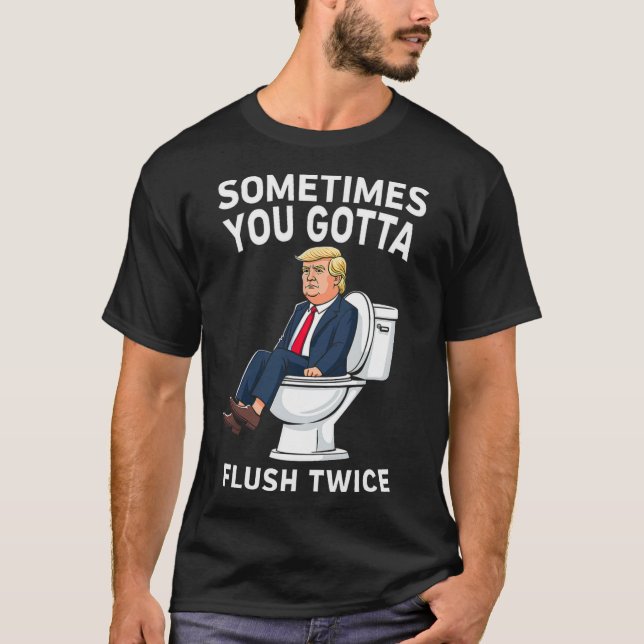 Funny Anti Trump manchmal gotta flush zweimal T-Shirt (Vorderseite)