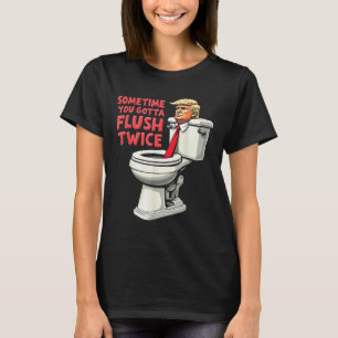 Funny Anti Trump manchmal gotta flush zweimal T-Shirt
