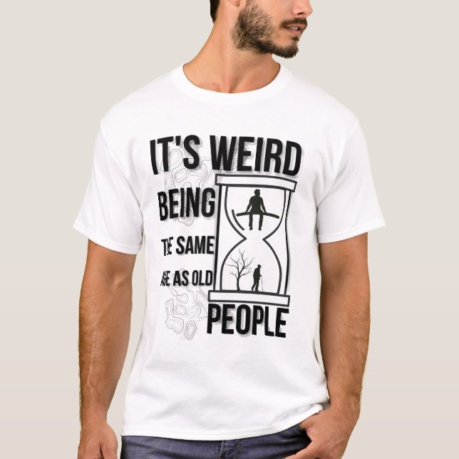 Funny Aold People Zitat, Stundenglas T-Shirt (Vorderseite)