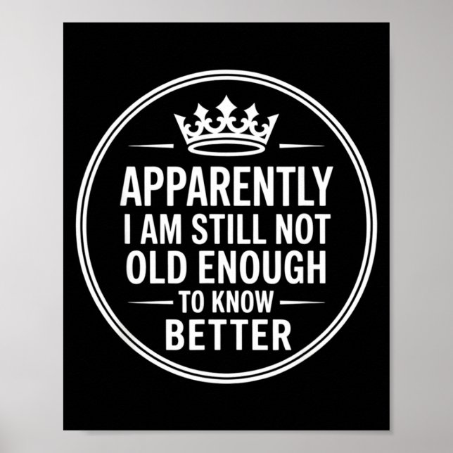 Funny Apparently I Am Still Not Old Enough To Know Poster (Vorne)