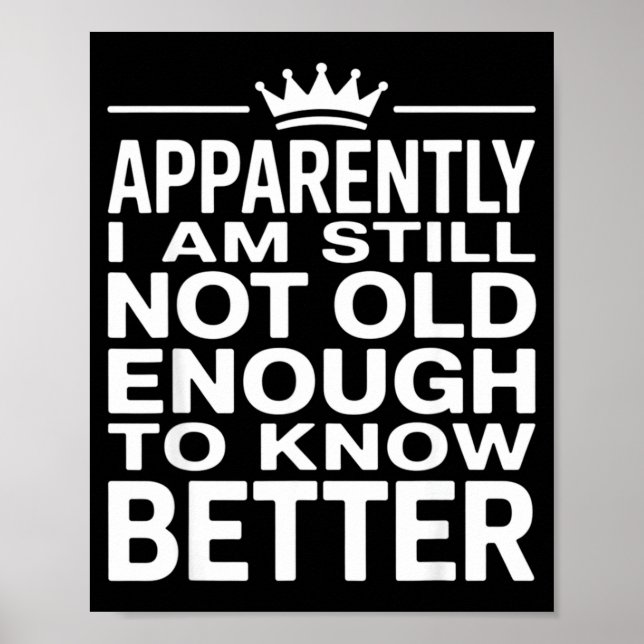 Funny Apparently I Am Still Not Old Enough To Know Poster (Vorne)