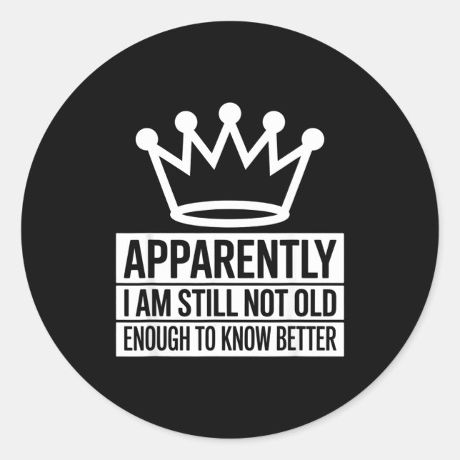 Funny Apparently I Am Still Not Old Enough To Know Runder Aufkleber (Vorderseite)