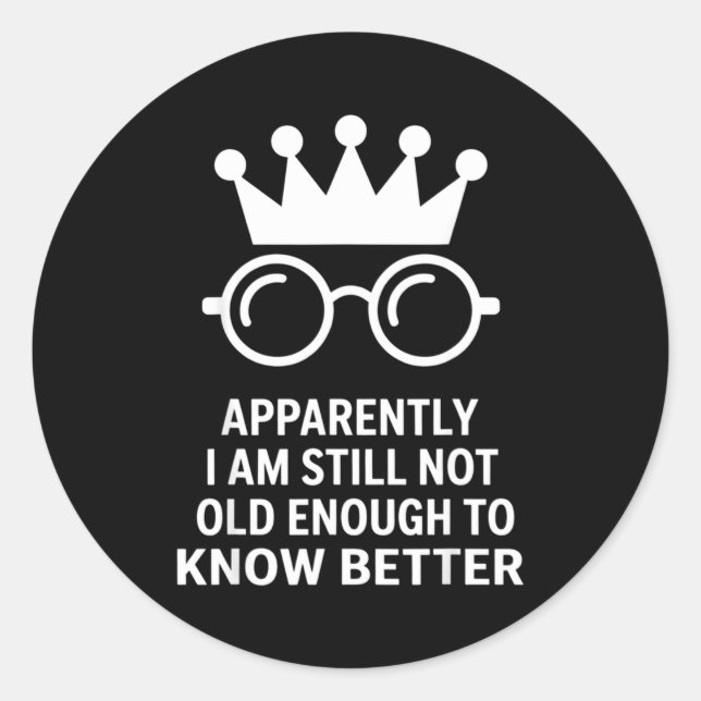 Funny Apparently I Am Still Not Old Enough To Know Runder Aufkleber (Vorderseite)