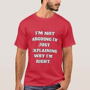 Funny Argument T-Shirt - "I'm Not Arguing, I'm Jus