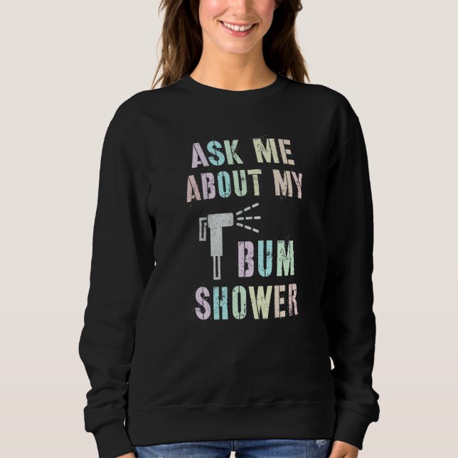 Funny Ask Me About MY BUM SHOWER Bidet Spray Clean Sweatshirt (Vorderseite)