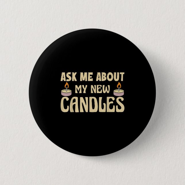 Funny Ask Me About My New Candles Quote For A Cand Button (Vorderseite)