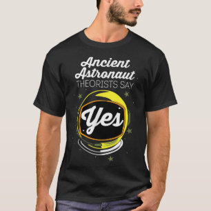 Funny Astronaut Say Theory Ancient Yes Theorist T-Shirt