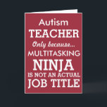 Funny Autisan Special Needs Teacher Dankeskarte<br><div class="desc">Diese lustige Grußkarte sagt Autismus Lehrer, nur weil Multitasking Ninja kein wirklicher Titel ist. Diese Karte kann personalisiert sein, um zu sagen, Lehrer für besondere Bedürfnisse, Down Syndrome Lehrer, oder auch nur ein allgemeiner Speziallehrer. Der Hintergrund ist rot, Sie können ihn jedoch ändern, indem Sie auf Anpassen klicken. Lass mir,...</div>