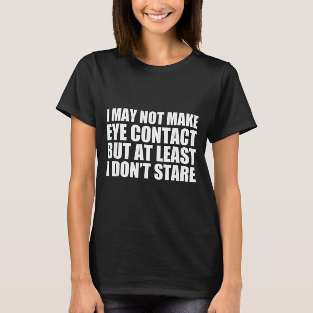 Funny Autism Sarcasm I May Not Make Eye Contact Do T-Shirt (Vorderseite)