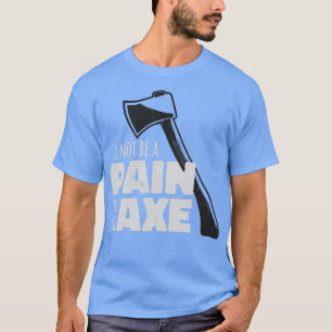Funny Ax Hatchet Pun Schmerz in der Ax T-Shirt