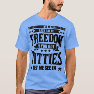 Funny Bachelor Party Its My Last Day of Freedom Ba T-Shirt