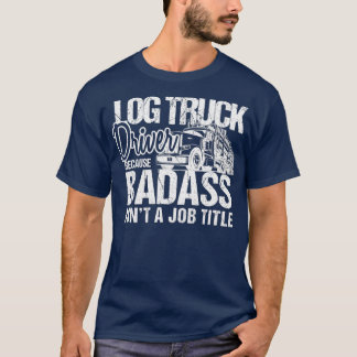 Funny Badass Log Truck Driver Logger Logger T-Shirt