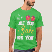 Funny Bakers Baking Lover Chef If I Like You I Bak