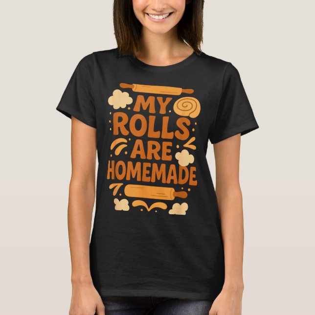 Funny Baking Humor My Rolls Are Homemade Kitchen R T-Shirt (Vorderseite)
