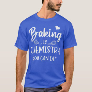 Funny Baking ist Chemie, die man essen kann Baker  T-Shirt