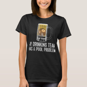 Funny Bar Drink Pool Team Beer Pool Problem T-S T-Shirt