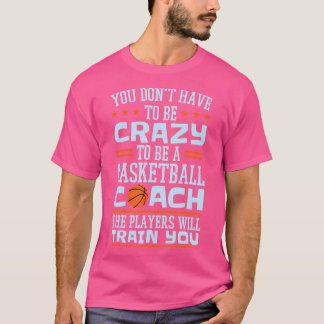 Funny Basketball Coach Crazy Quote Basketball Coac T-Shirt