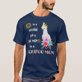 Funny Be a Cockatoo Parrot Bird Mama Mother T-Shirt