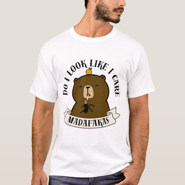 Funny Bear Quote – Do I Look Like I Care Madafakas T-Shirt (Vorderseite)