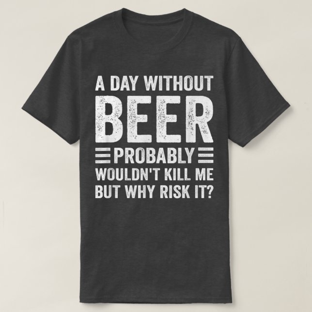 Funny Beer Drinking Drinkers A Day Without Beer T-Shirt (Design vorne)