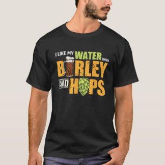 Funny Beer Sayings I Like My Water With Barley T-Shirt
