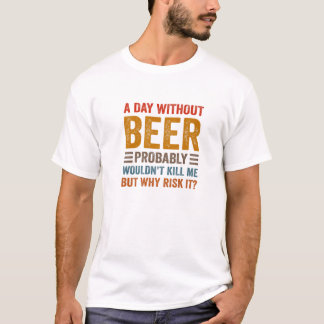 Funny Beer trinkt Getränke am Tag ohne Bier Ich T-Shirt