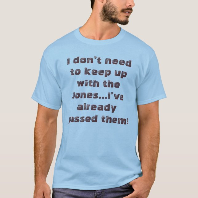 Funny Behielt mit dem Jones Humorvolles Sprichwort T-Shirt (Vorderseite)