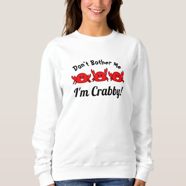 Funny belästige mich nicht, ich bin Crabby! Happy  Sweatshirt (Vorderseite)