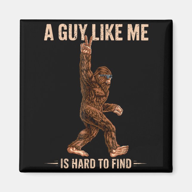 Funny Bigfoot A Guy Like Me Is Hard To Forest Find Magnet (Vorne)