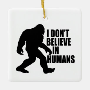Funny Bigfoot-I Glaube nicht an den Menschen Keramikornament