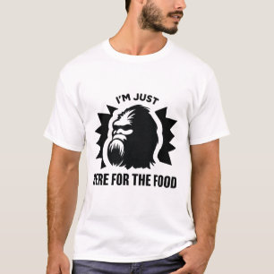 Funny Bigfoot "I m Just Here for the Food" T - Shi T-Shirt
