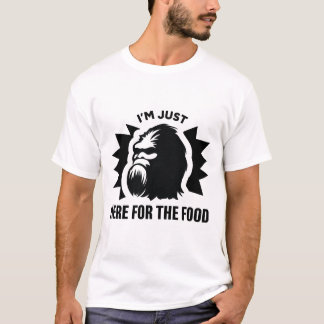 Funny Bigfoot "I m Just Here for the Food" T - Shi T-Shirt